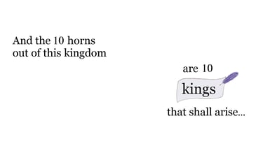 And the 10 horns out of this kingdom are 10 kings that shall arise...