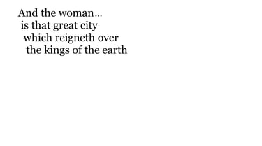 And the woman... is that great city, which reigneth over the kings of the earth.
