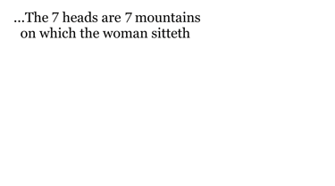 ...The 7 heads are 7 mountains, on which the woman sitteth.