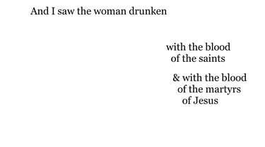 And I saw the woman drunken with the blood of the saints, & with the blood of the martyrs of Jesus..