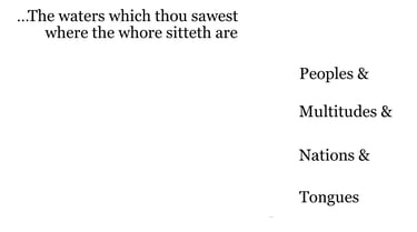 ...The waters which thou sawest, where the whore sitteth, are peoples, & multitudes, & nations, & to