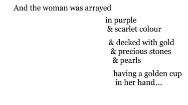 And the woman was arrayed in purple & scarlet colour, & decked with gold & precious stones & pearls,