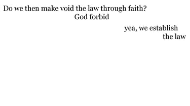 Do we then make void the law through faith? God forbid: yea, we establish the law.