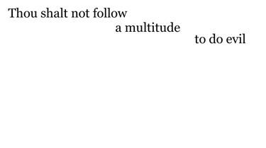 Thou shalt not follow a multitude to do evil...