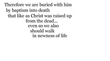 Therefore we are buried with him by baptism into death: that like as Christ was raised up from the
