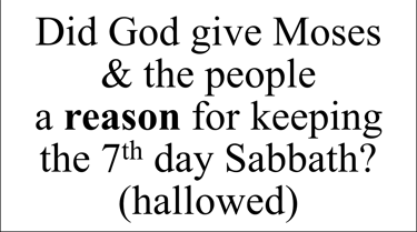 Did God give Moses & the people a reason for keeping the 7th day Sabbath? (hallowed)