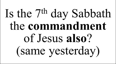 Is the 7th day Sabbath the commandment of Jesus also? (same yesterday)