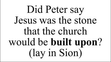 Did Peter say Jesus was the stone that the church would be built upon? (lay in Sion) 