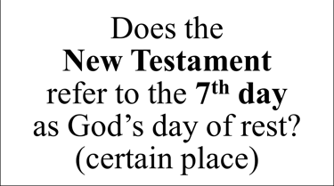 Does the New Testament refer to the 7th day as God’s day of rest? (certain place)