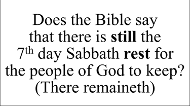 Does the Bible say that there is still the 7th day Sabbath rest for the people of God to keep?