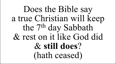 Does the Bible say a true Christian will keep the 7th day Sabbath & rest on it like God did?