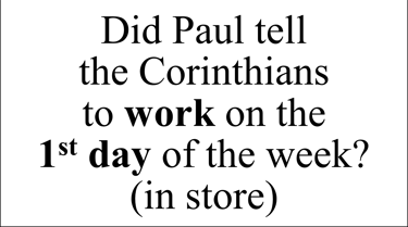 Did Paul tell the Corinthians to work on the 1st day of the week? (in store)