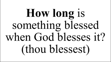 How long is something blessed when God blesses it? (thou blessest)