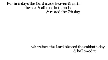 For in six days the Lord made heaven & earth, the sea, & all that in them is, & rested the seventh d