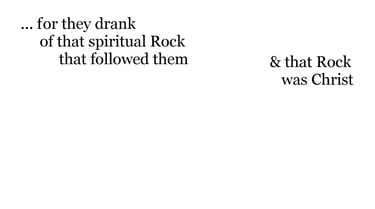 ...for they drank of that spiritual Rock that followed them: & that Rock was Christ.