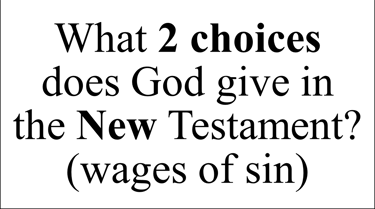 What 2 choices does God give in the New Testament? (wages of sin)