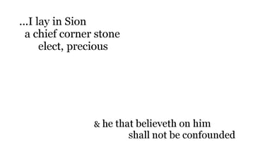 ...I lay in Sion a chief corner stone, elect, precious: & he that believeth on him shall not be conf