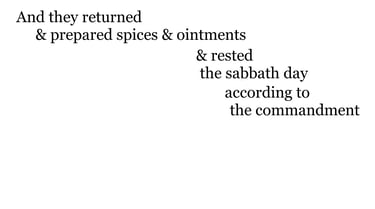 And they returned, & prepared spices & ointments; & rested the sabbath day according to the command