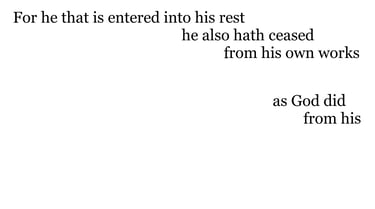 For he that is entered into his rest, he also hath ceased from his own works, as God did from his.