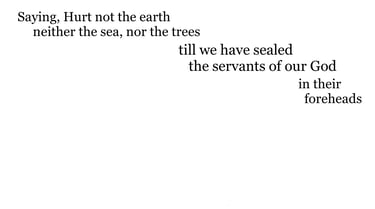 Saying, Hurt not the earth, neither the sea, nor the trees, till we have sealed the servants of our 