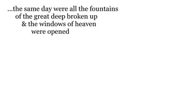 ...the same day were all the fountains of the great deep broken up, & the windows of heaven were
