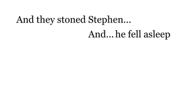 And they stoned Stephen... And... he fell asleep.