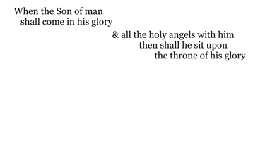 When the Son of man shall come in his glory, & all the holy angels with him, then shall he sit upon 