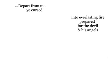...Depart from me, ye cursed, into everlasting fire, prepared for the devil & his angels: