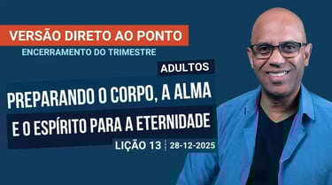 Preparando o Corpo, a Alma e o Espírito para a Eternidade - Lição 13