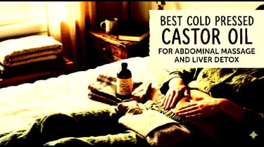 Best Cold Pressed Castor Oil for Abdominal Massage and Liver Detox