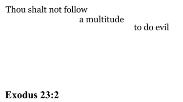 Exodus 23:2 You should see