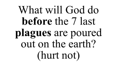 What will God do before the 7 last plagues are poured out on the earth? (hurt not)