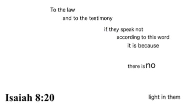 Isaiah 8:20 You should see