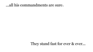 ...all his commandments are sure. They stand fast for ever & ever...