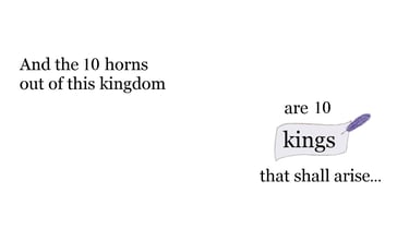 And the 10 horns out of this kingdom are 10 kings that shall arise...