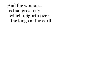 And the woman... is that great city, which reigneth over the kings of the earth.
