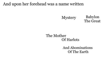 And upon her forehead was a name written, Mystery, Babylon The Great, The Mother Of Harlots & 