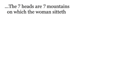 ...The 7 heads are 7 mountains, on which the woman sitteth.