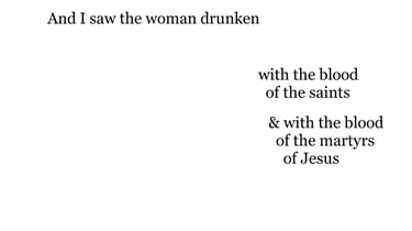 And I saw the woman drunken with the blood of the saints, & with the blood of the martyrs of Jesus..