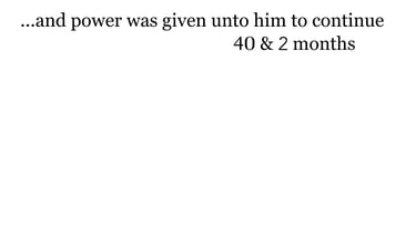 ...and power was given unto him to continue 40 & 2 months.