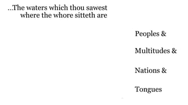 ...The waters which thou sawest, where the whore sitteth, are peoples, & multitudes, & nations, & to