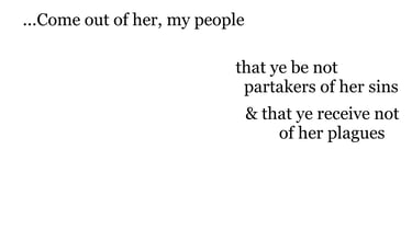 ...Come out of her, my people, that ye be not partakers of her sins, & that ye receive not of her