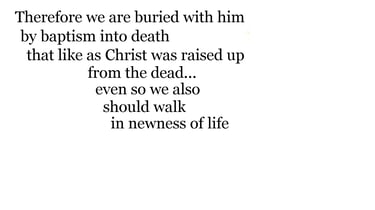 Therefore we are buried with him by baptism into death: that like as Christ was raised up from the