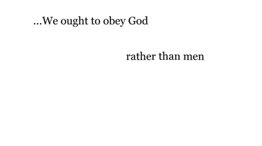 ...We ought to obey God rather than men.