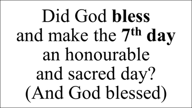 Genesis 2:3 And God blessed the 7th day, and sanctified it: because that in it he had rested...