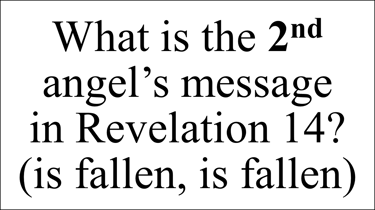 What is the 2nd angel’s message  in Revelation 14?  (is fallen, is fallen)