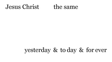 Jesus Christ the same yesterday, & to day, & for ever.