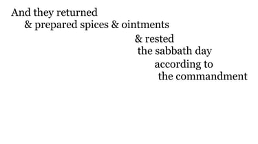And they returned, & prepared spices & ointments; & rested the sabbath day according to the command