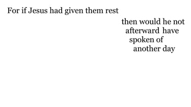 For if Jesus had given them rest, then would he not afterward have spoken of another day.