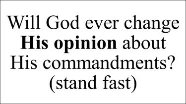 Psalm 111:7 & 8 ...all his commandments sure. They stand fast for ever and ever...